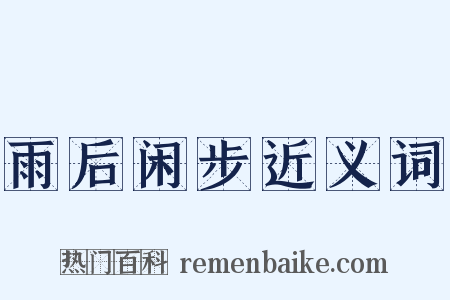 雨后闲步近义词是什么意思的图片
